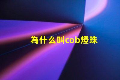 為什么叫cob燈珠 cob燈珠為什么半亮